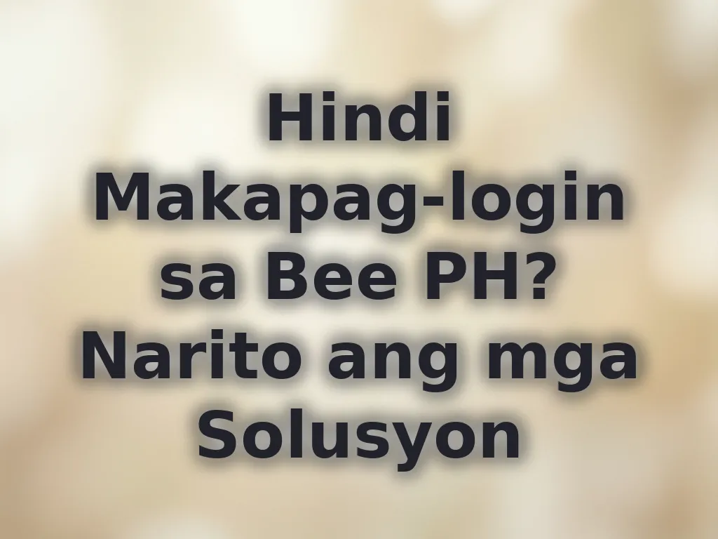 Hindi Makapag-login sa Bee PH? Narito ang mga Solusyon