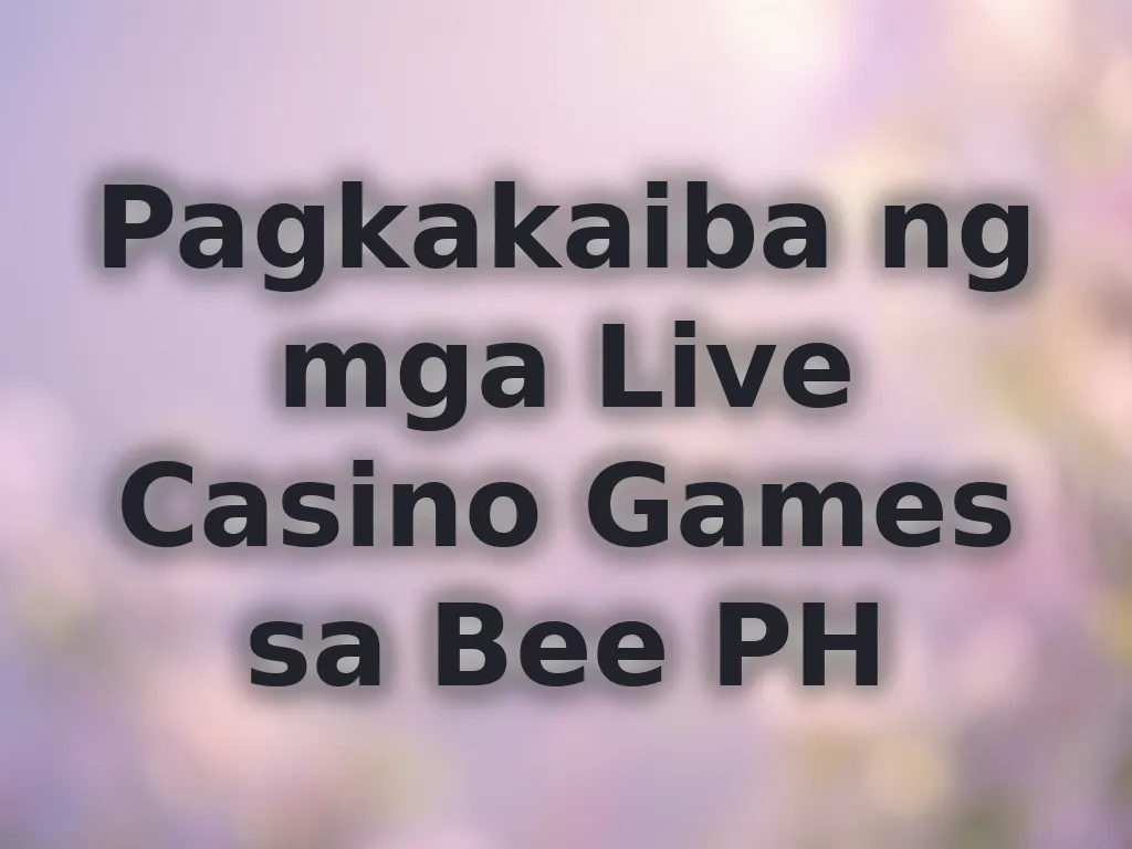 Pagkakaiba ng mga Live Casino Games sa Bee PH